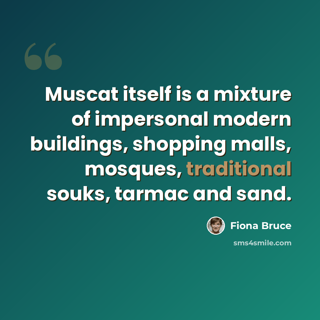 “Muscat itself is a mixture of impersonal modern buildings, shopping malls, mosques, traditional souks, tarmac and sand.” quote by Fiona Bruce