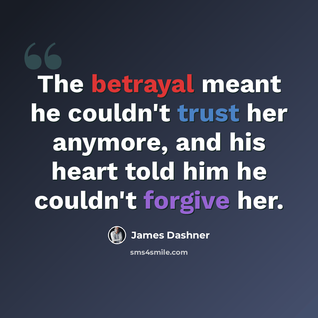 “The betrayal meant he couldn't trust her anymore, and his heart told him he couldn't forgive her.” quote by James Dashner