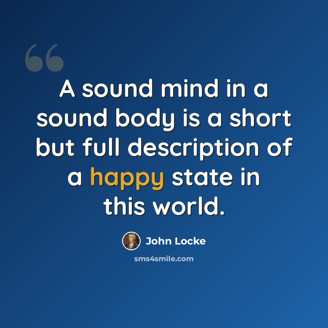 “A sound mind in a sound body is a short but full description of a happy state in this world.” quote by John Locke