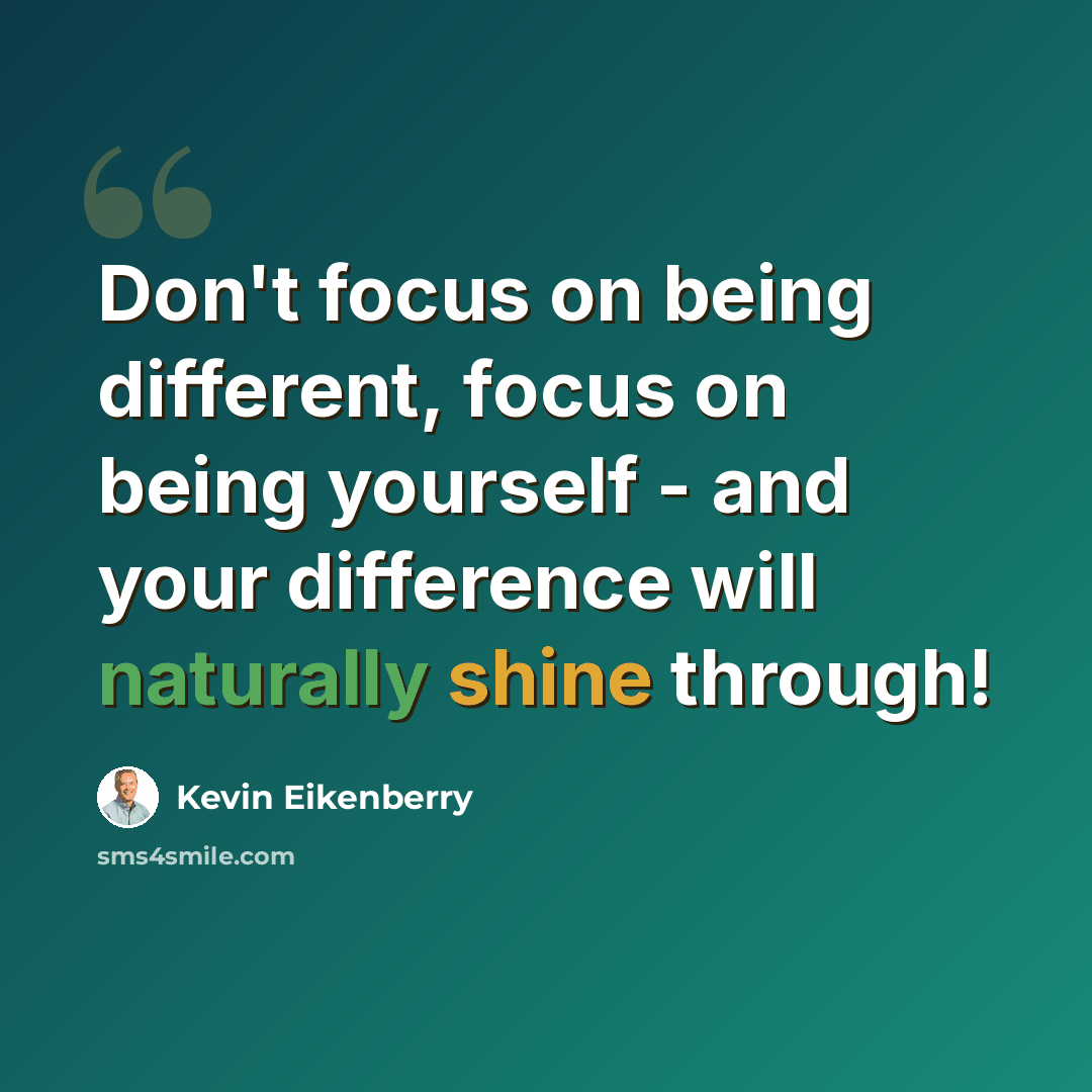 “Don't focus on being different, focus on being yourself - and your difference will naturally shine through!” quote by Kevin Eikenberry