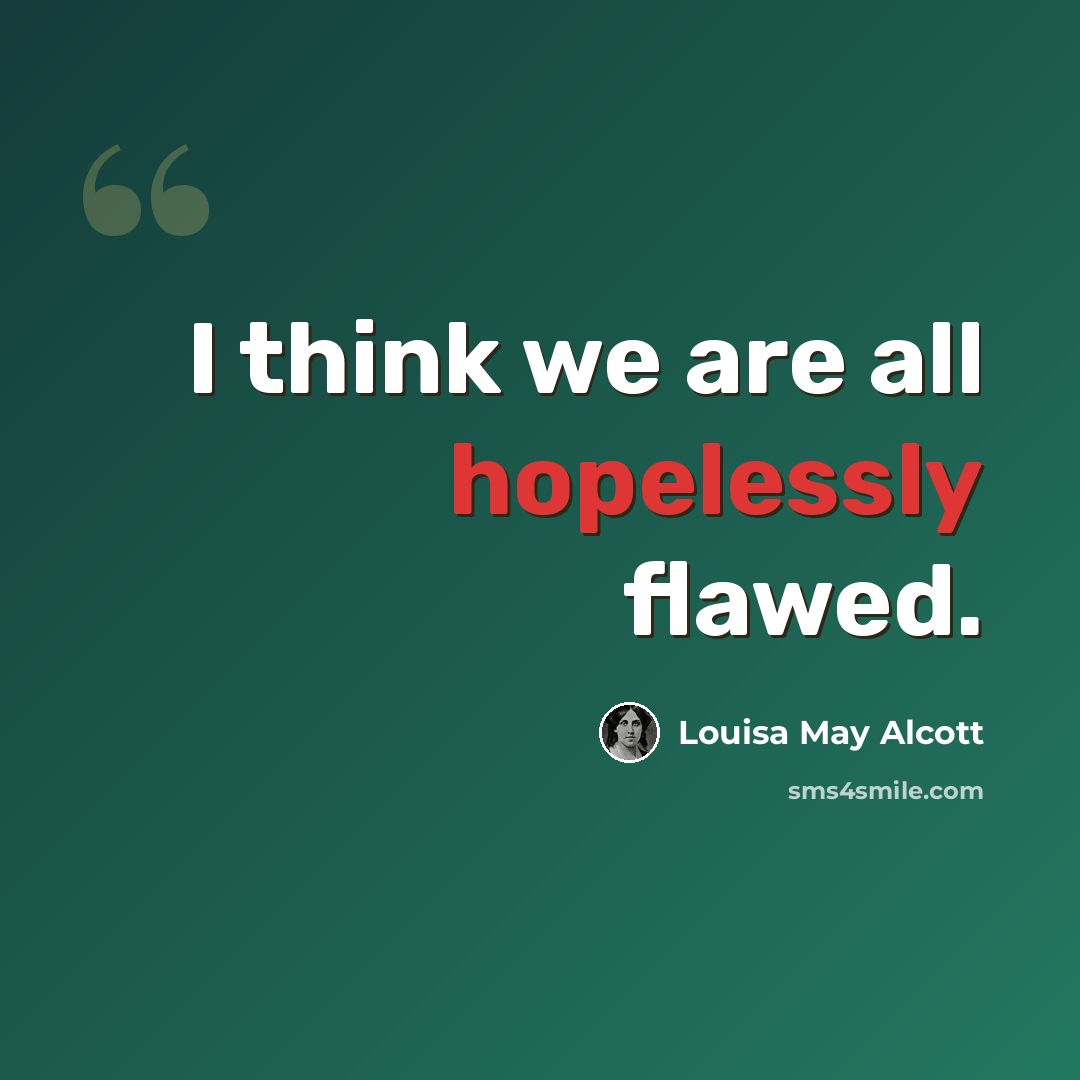 “I think we are all hopelessly flawed.” quote by Louisa May Alcott