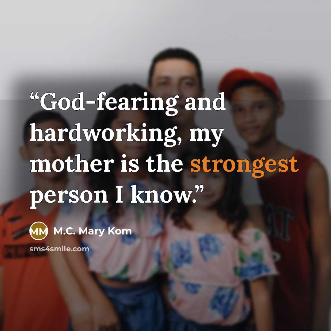 “God-fearing and hardworking, my mother is the strongest person I know.” quote by M.C. Mary Kom