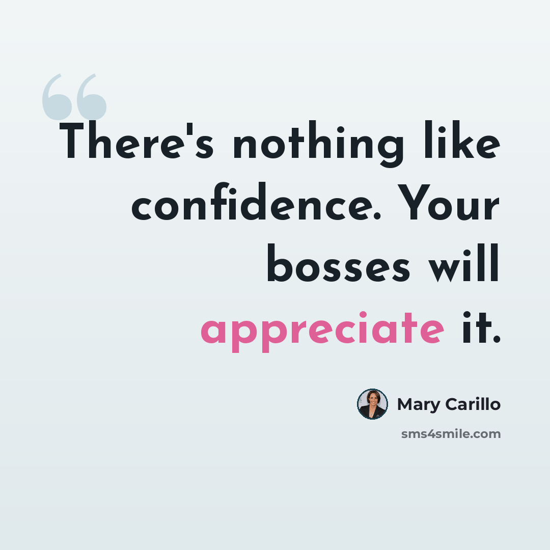 “There's nothing like confidence. Your bosses will appreciate it.” quote by Mary Carillo