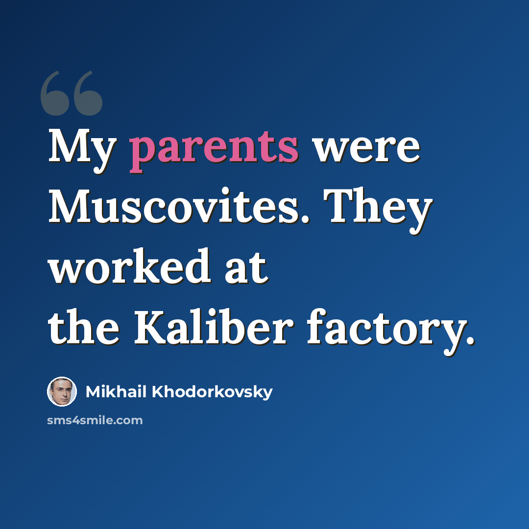 “My parents were Muscovites. They worked at the Kaliber factory.” quote by Mikhail Khodorkovsky