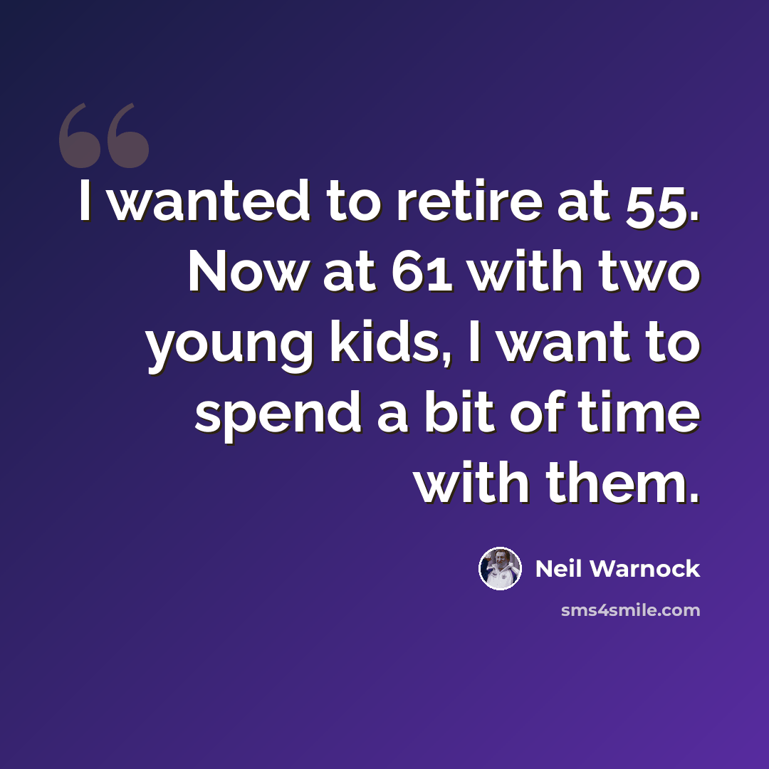 “I wanted to retire at 55. Now at 61 with two young kids, I want to spend a bit of time with them.” quote by Neil Warnock