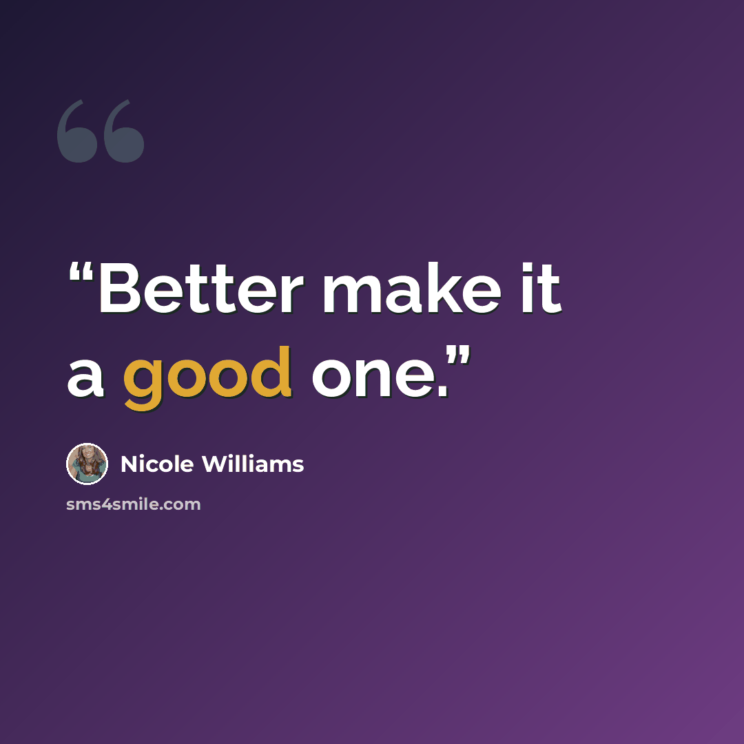 “Better make it a good one.” quote by Nicole Williams