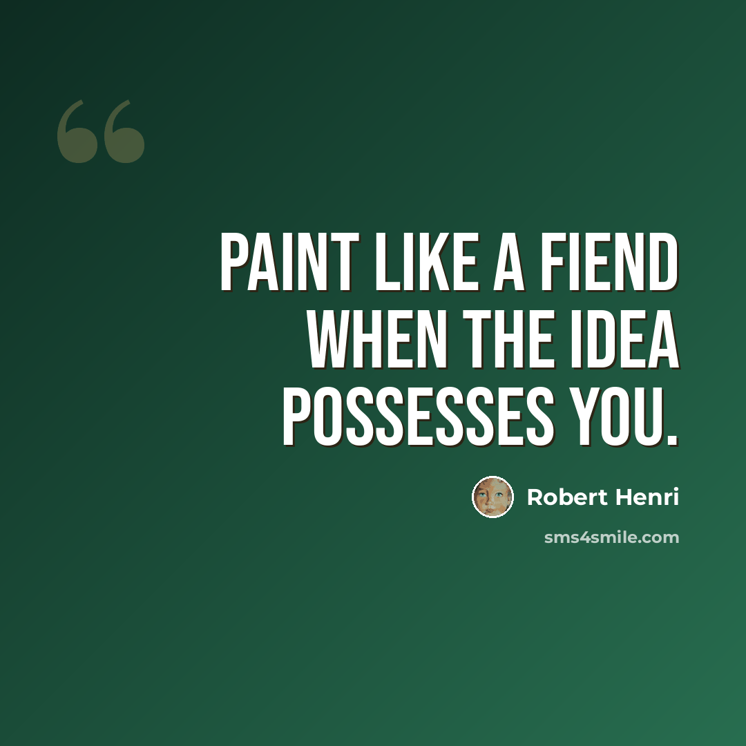 “Paint like a fiend when the idea possesses you.” quote by Robert Henri