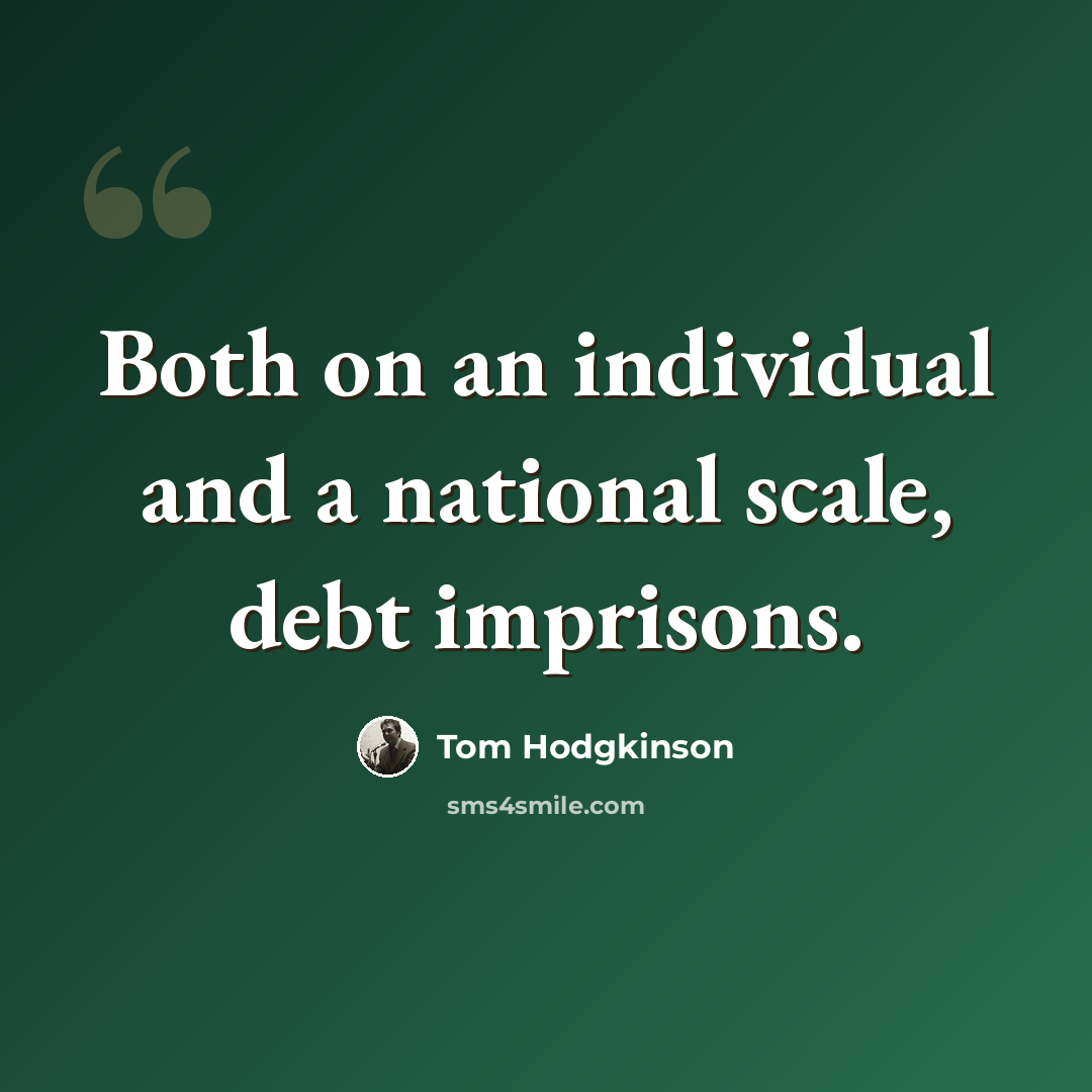 “Both on an individual and a national scale, debt imprisons.” quote by Tom Hodgkinson