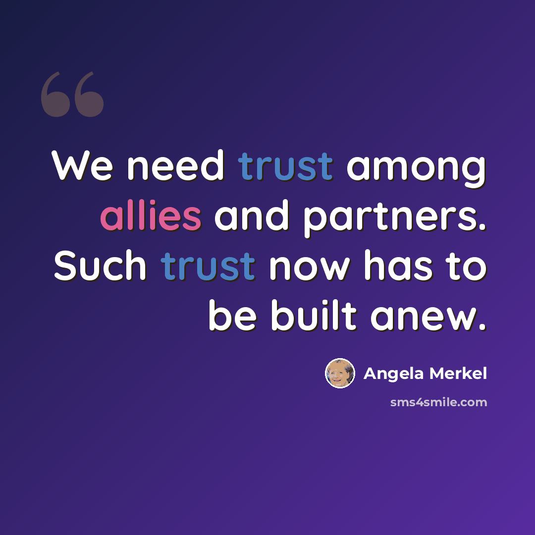 “We need trust among allies and partners. Such trust now has to be built anew.” quote by Angela Merkel