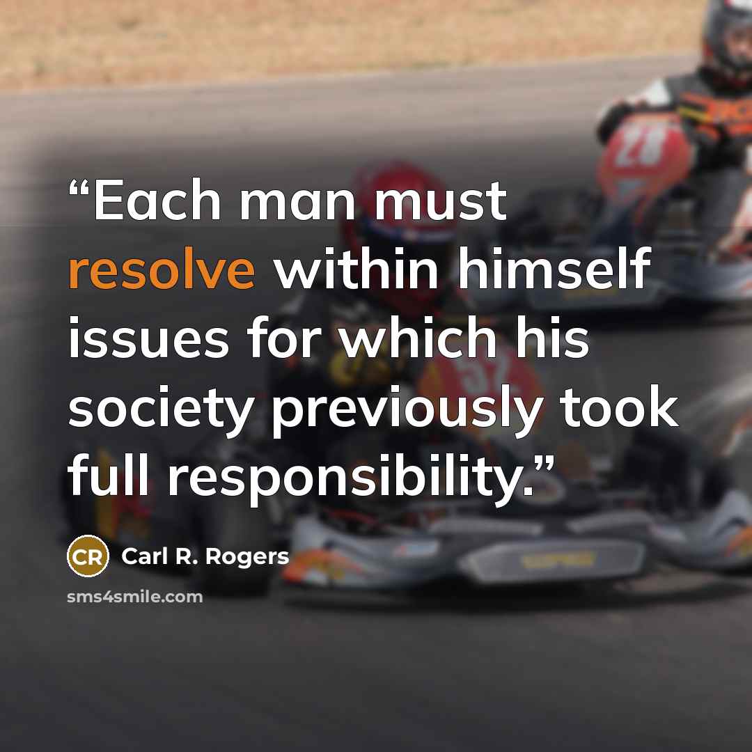 “Each man must resolve within himself issues for which his society previously took full responsibility.” quote by Carl R. Rogers