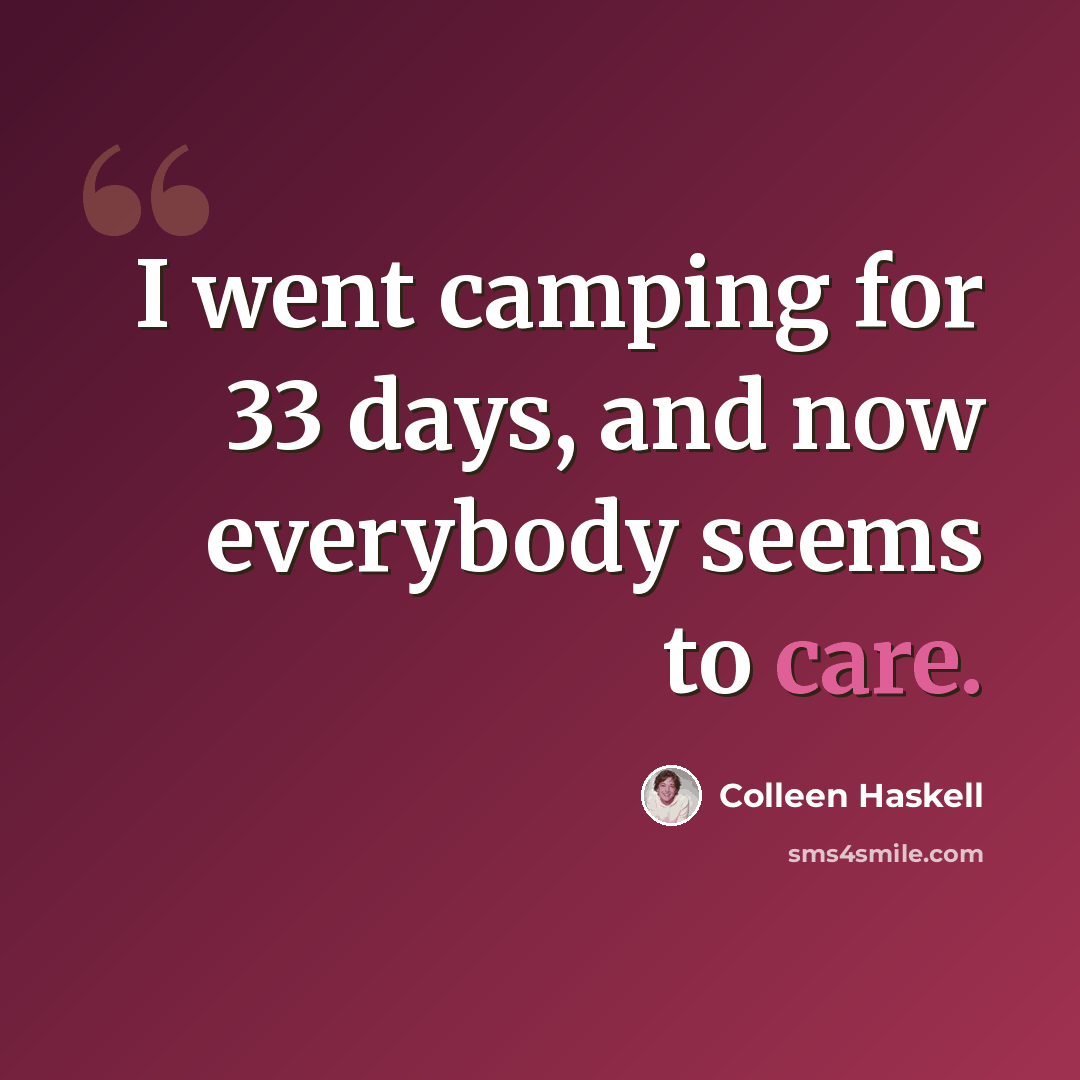 “I went camping for 33 days, and now everybody seems to care.” quote by Colleen Haskell