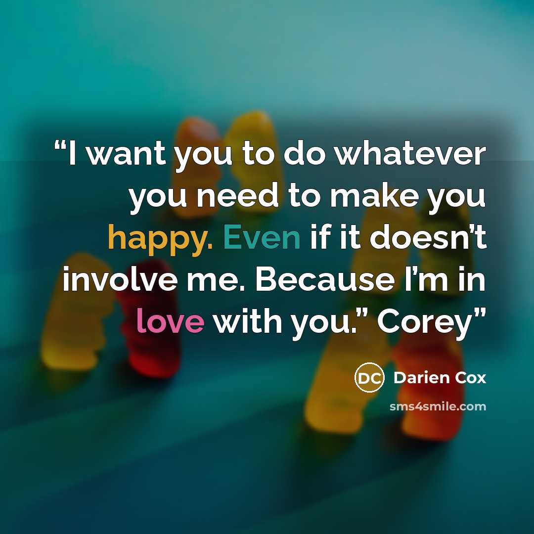 “I want you to do whatever you need to make you happy. Even if it doesn’t involve me. Because I’m in love with you.” Corey” quote by Darien Cox