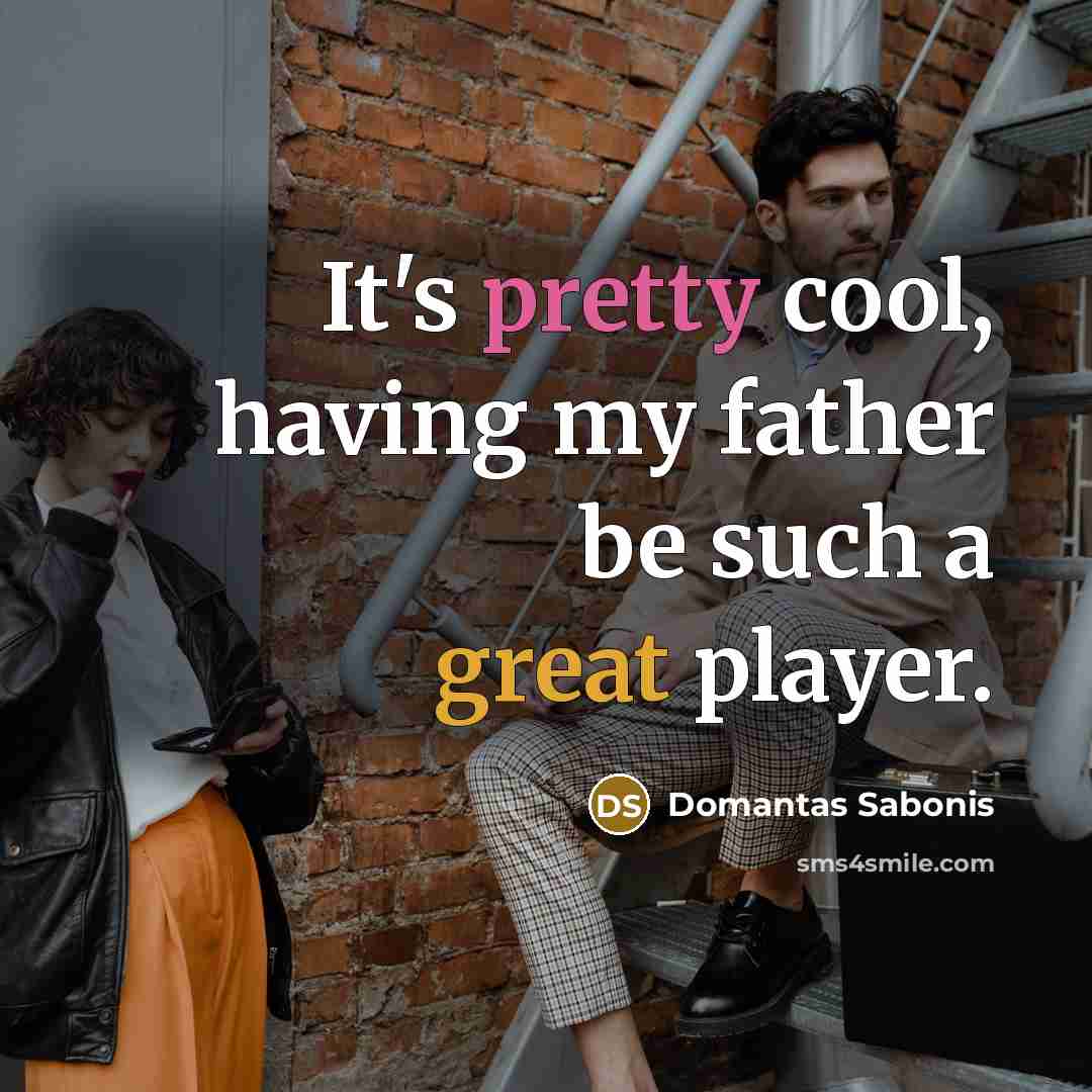 “It's pretty cool, having my father be such a great player.” quote by Domantas Sabonis