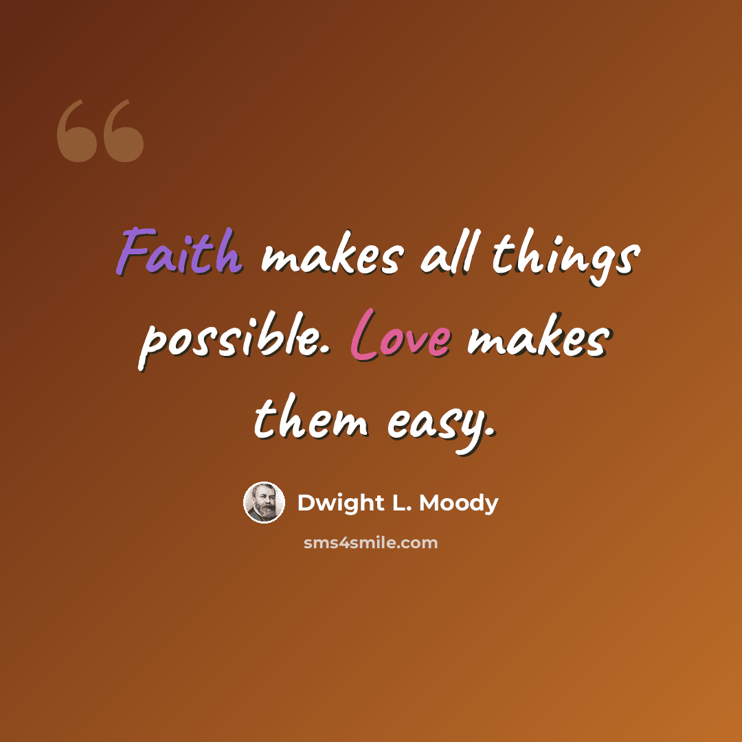 “Faith makes all things possible. Love makes them easy.” quote by Dwight L. Moody