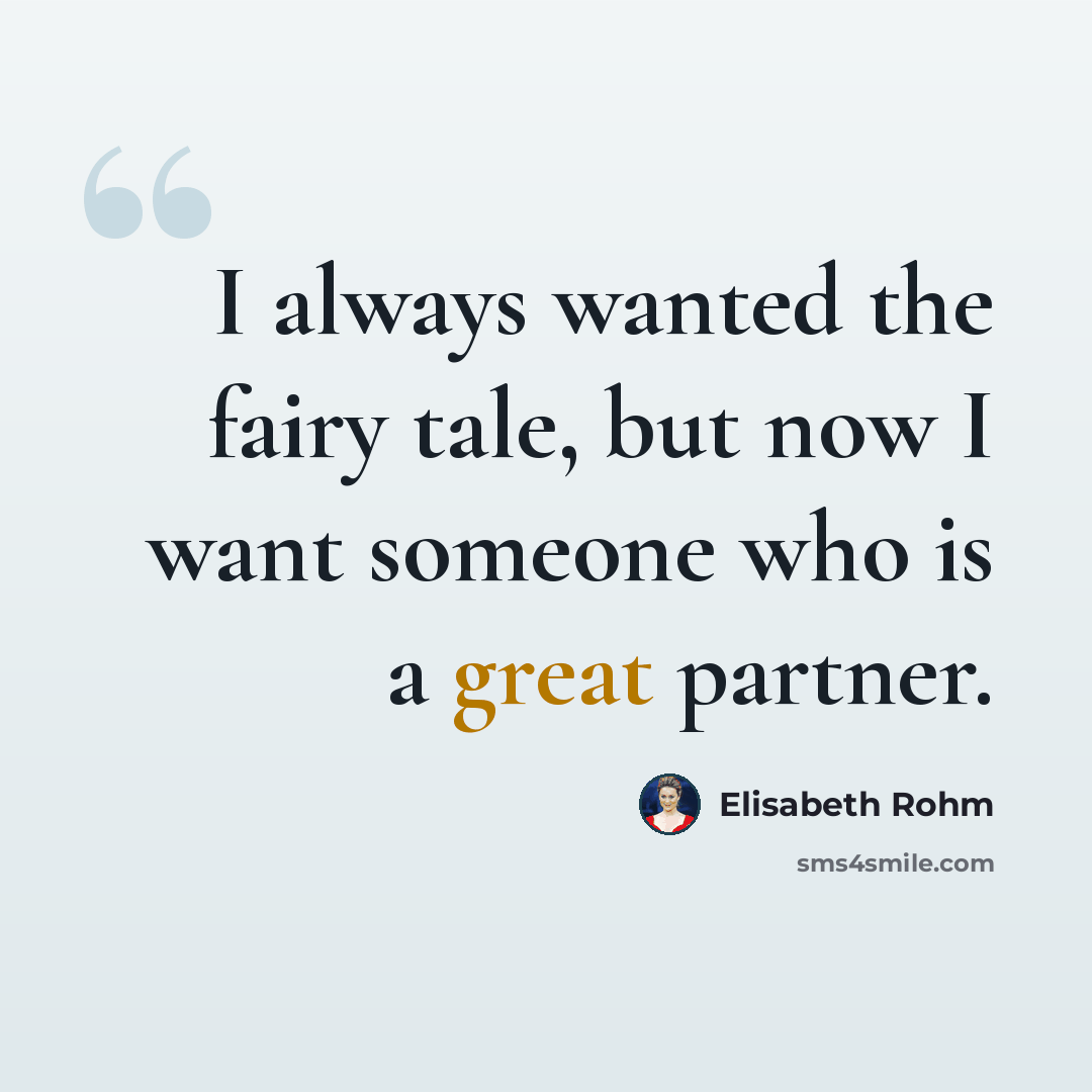 “I always wanted the fairy tale, but now I want someone who is a great partner.” quote by Elisabeth Rohm