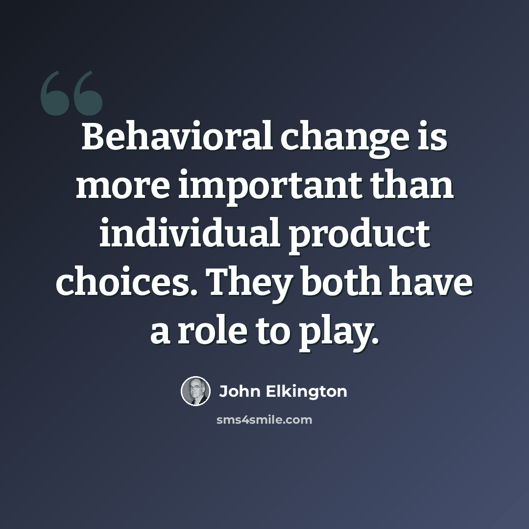 “Behavioral change is more important than individual product choices. They both have a role to play.” quote by John Elkington