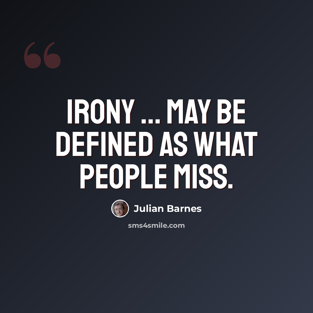 “Irony ... may be defined as what people miss.” quote by Julian Barnes