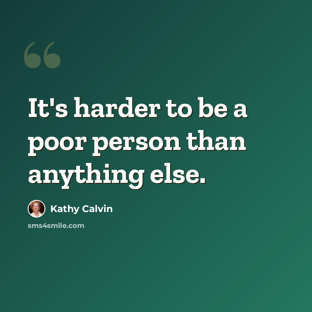 “It's harder to be a poor person than anything else.” quote by Kathy Calvin