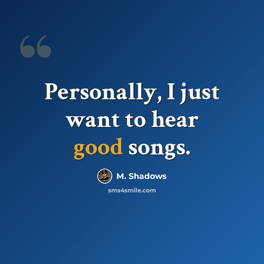 “Personally, I just want to hear good songs.” quote by M. Shadows