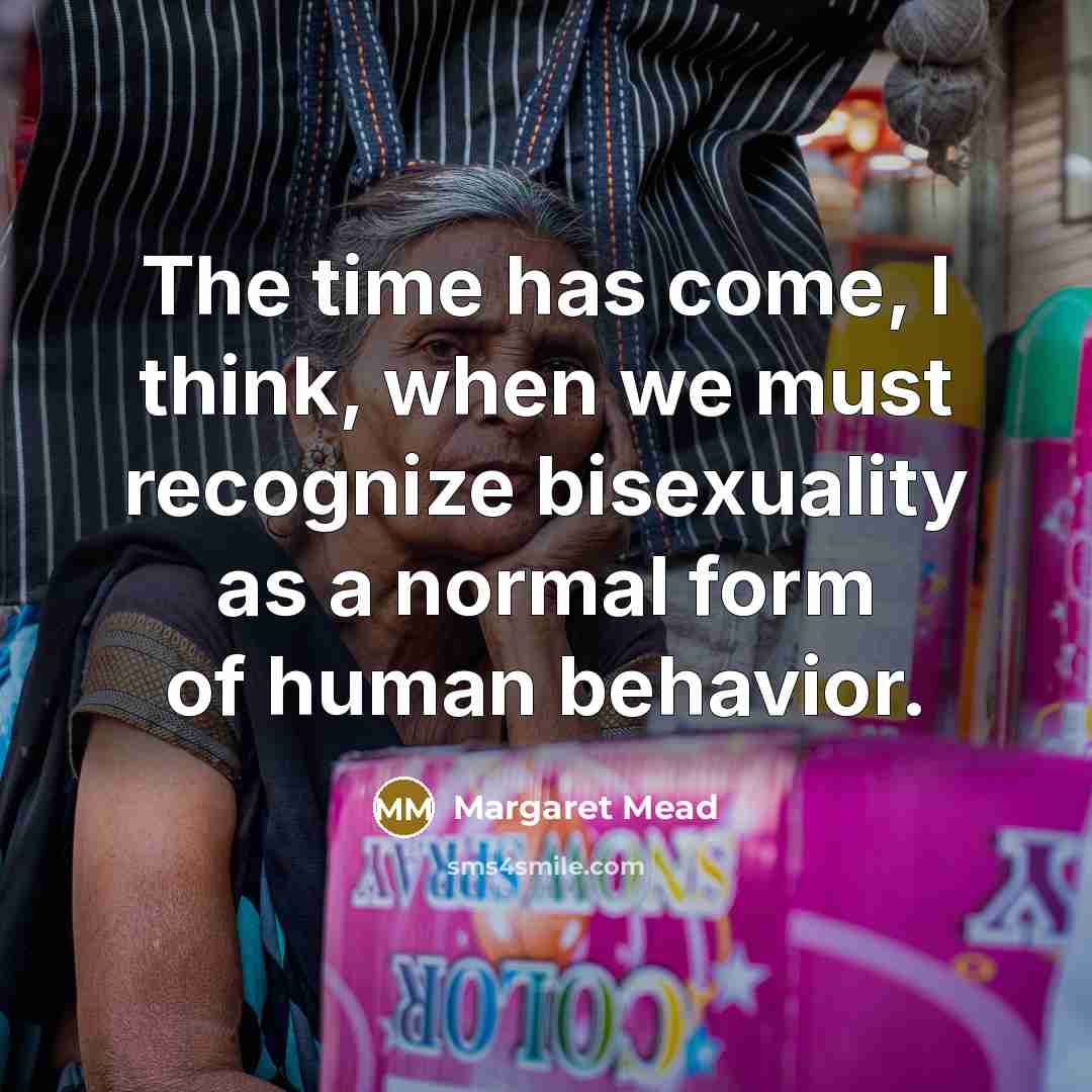 “The time has come, I think, when we must recognize bisexuality as a normal form of human behavior.” quote by Margaret Mead