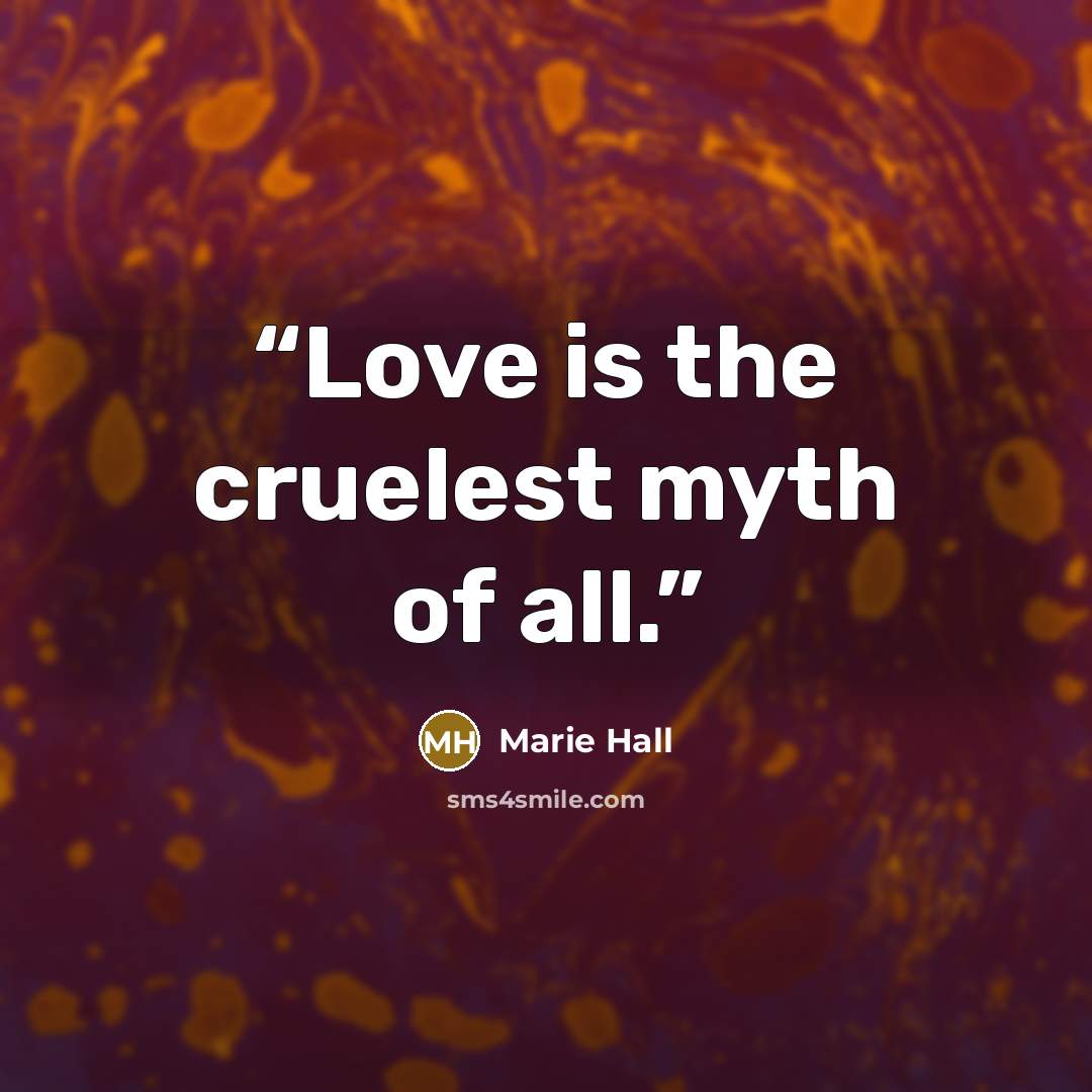 “Love is the cruelest myth of all.” quote by Marie Hall