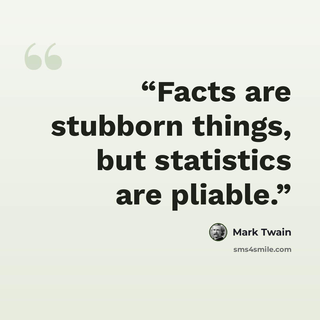 “Facts are stubborn things, but statistics are pliable.” quote by Mark Twain
