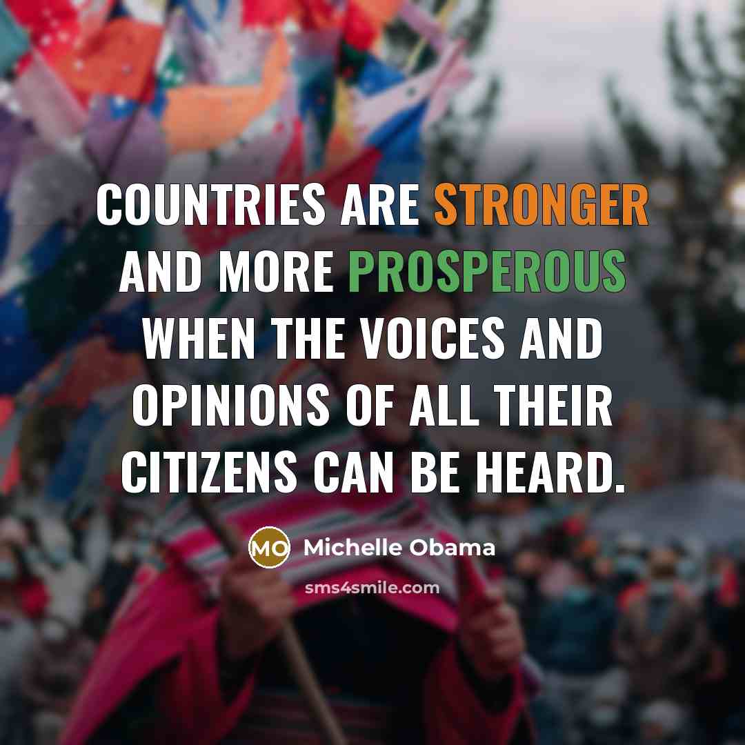 “Countries are stronger and more prosperous when the voices and opinions of all their citizens can be heard.” quote by Michelle Obama