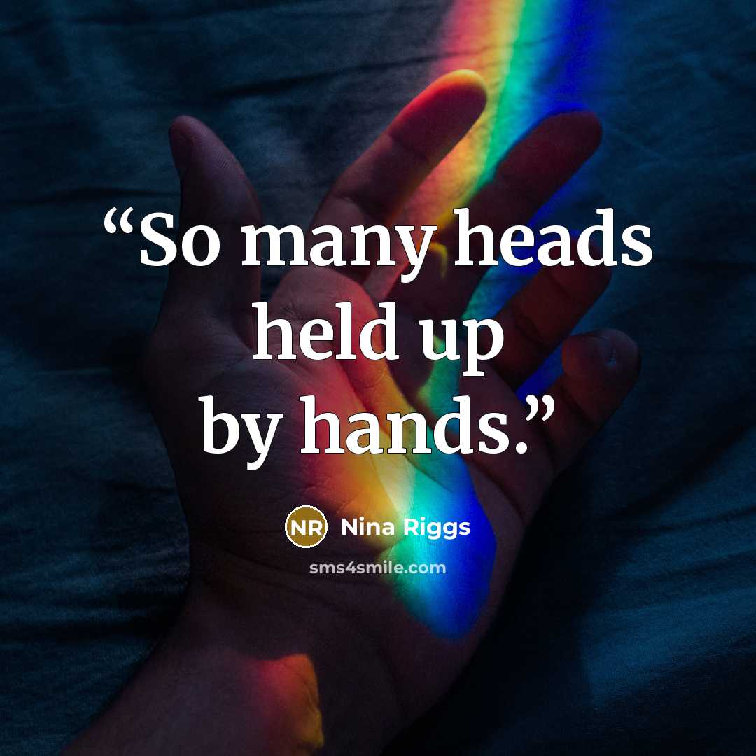 “So many heads held up by hands.” quote by Nina Riggs