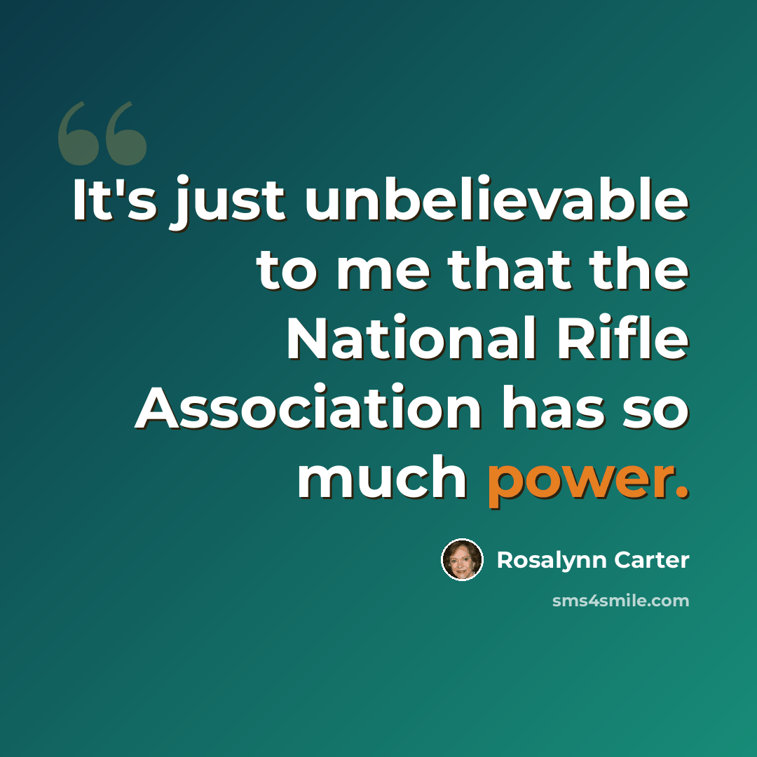“It's just unbelievable to me that the National Rifle Association has so much power.” quote by Rosalynn Carter