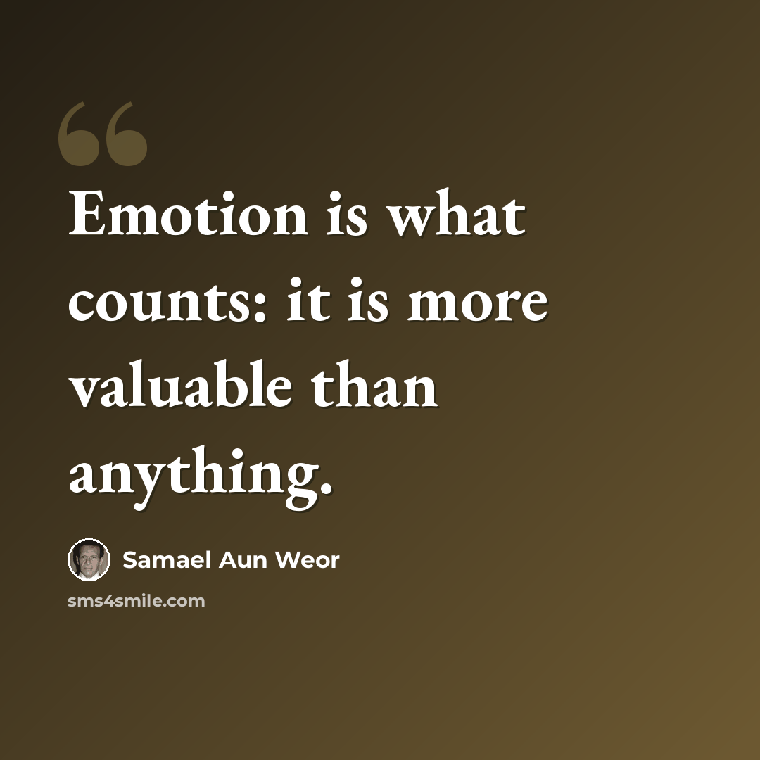 “Emotion is what counts: it is more valuable than anything.” quote by Samael Aun Weor