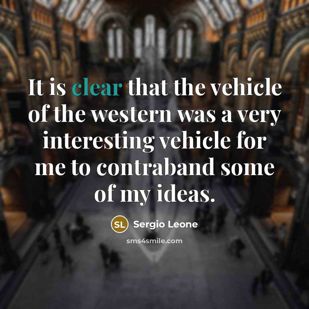 “It is clear that the vehicle of the western was a very interesting vehicle for me to contraband some of my ideas.” quote by Sergio Leone