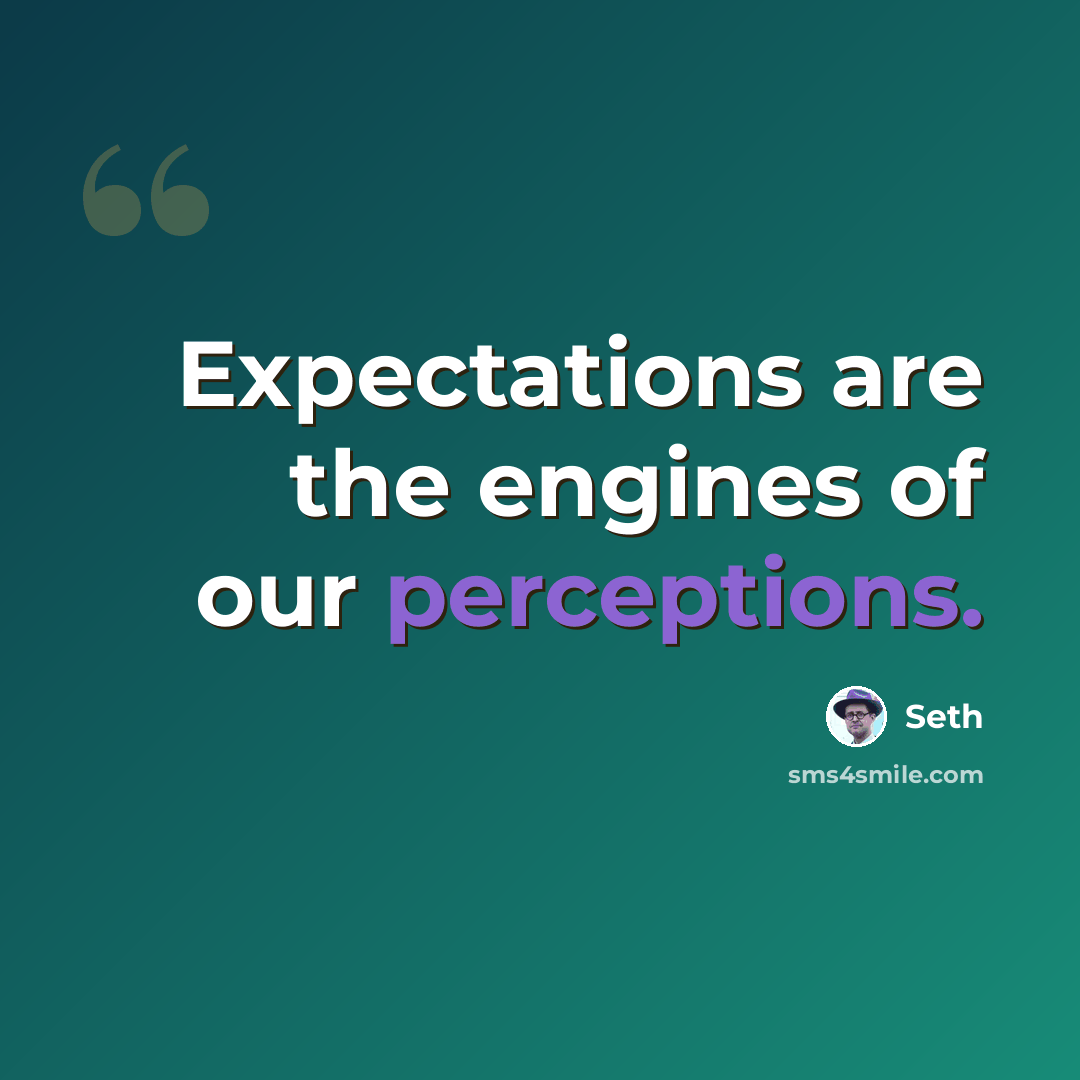 “Expectations are the engines of our perceptions.” quote by Seth