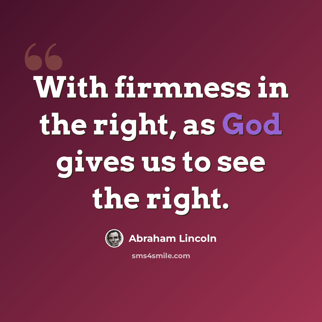 “With firmness in the right, as God gives us to see the right.” quote by Abraham Lincoln