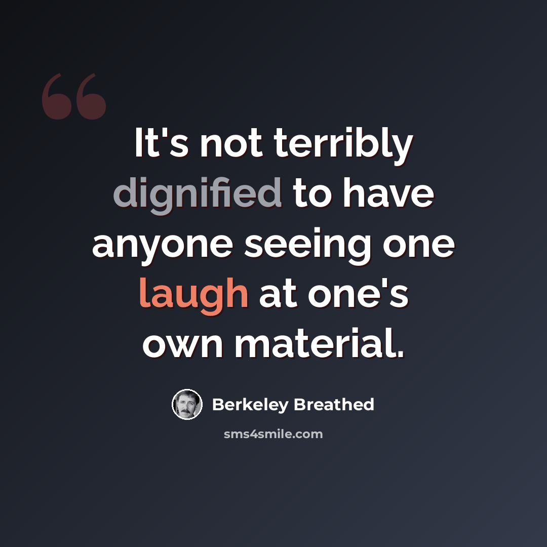 “It's not terribly dignified to have anyone seeing one laugh at one's own material.” quote by Berkeley Breathed