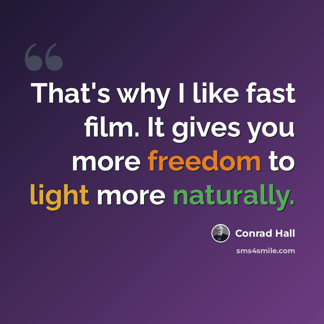 “That's why I like fast film. It gives you more freedom to light more naturally.” quote by Conrad Hall