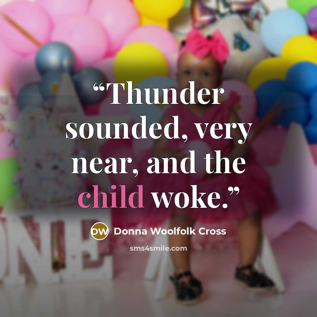 “Thunder sounded, very near, and the child woke.” quote by Donna Woolfolk Cross