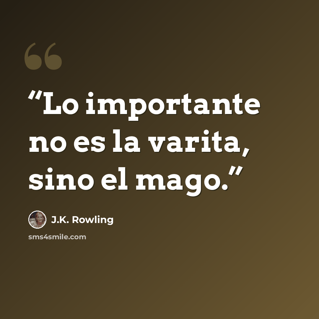 “Lo importante no es la varita, sino el mago.” quote by J.K. Rowling
