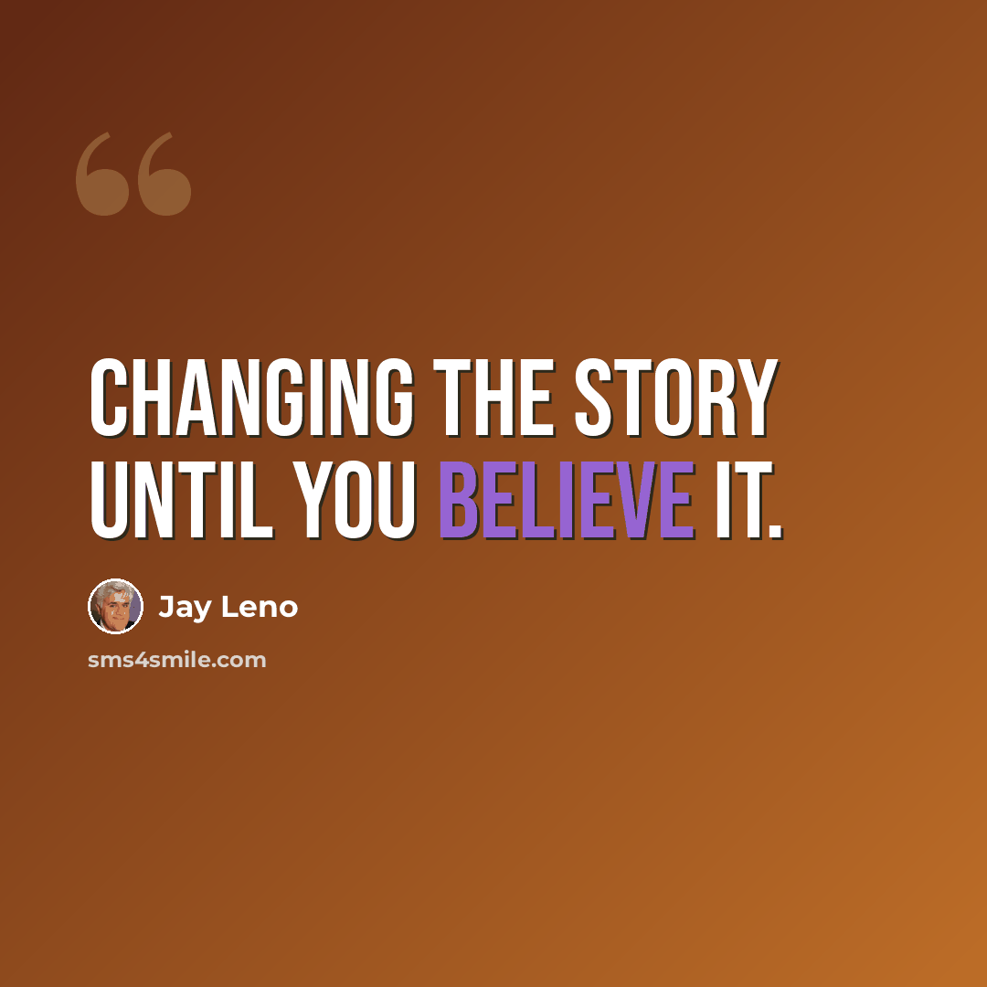 “Changing the story until you believe it.” quote by Jay Leno