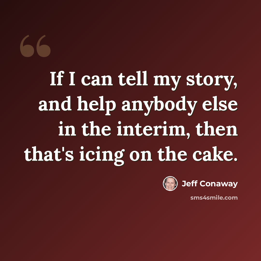 “If I can tell my story, and help anybody else in the interim, then that's icing on the cake.” quote by Jeff Conaway