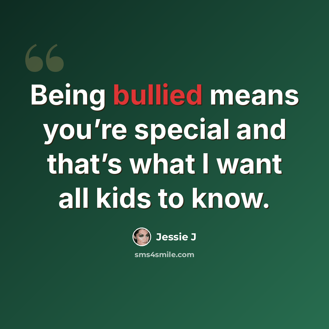 “Being bullied means you’re special and that’s what I want all kids to know.” quote by Jessie J