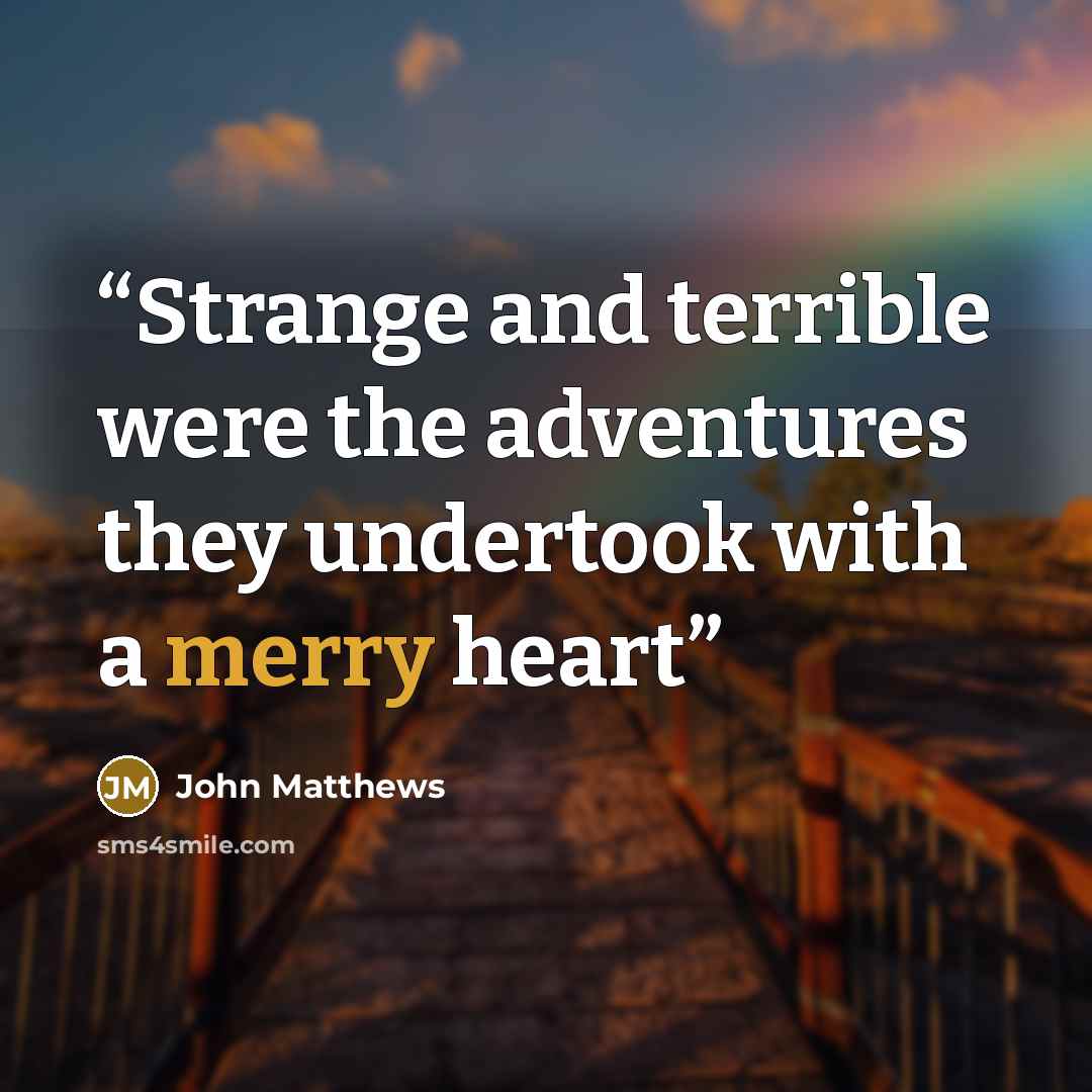 “Strange and terrible were the adventures they undertook with a merry heart” quote by John Matthews