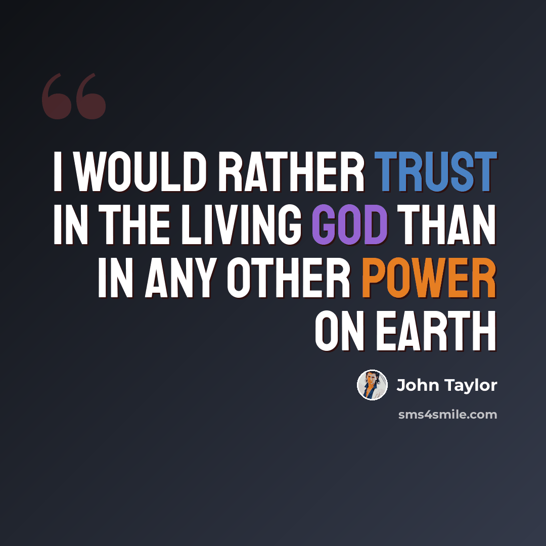 “I would rather trust in the living God than in any other power on earth” quote by John Taylor