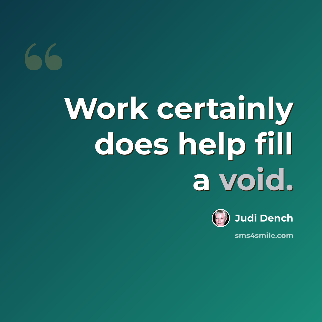 “Work certainly does help fill a void.” quote by Judi Dench