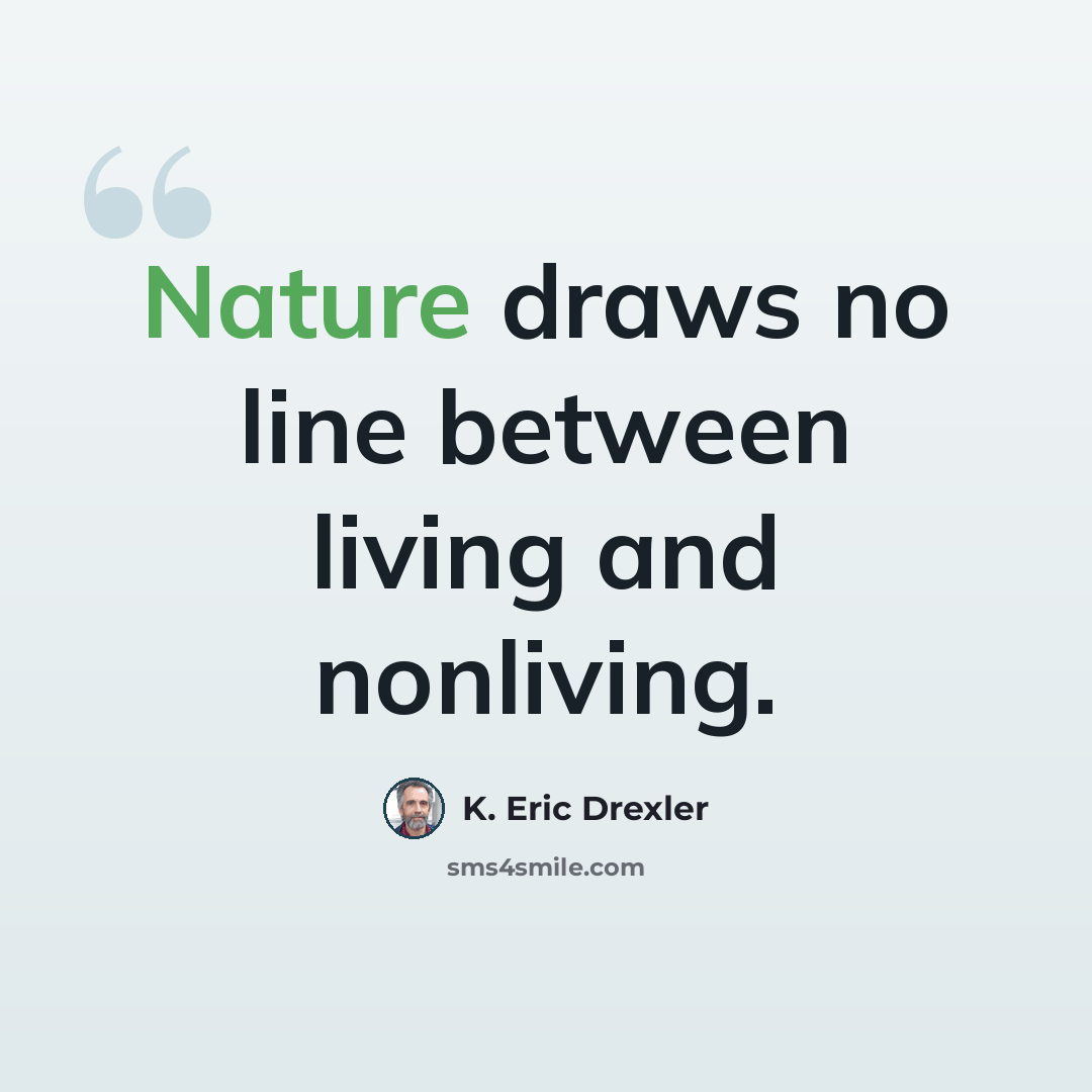 “Nature draws no line between living and nonliving.” quote by K. Eric Drexler