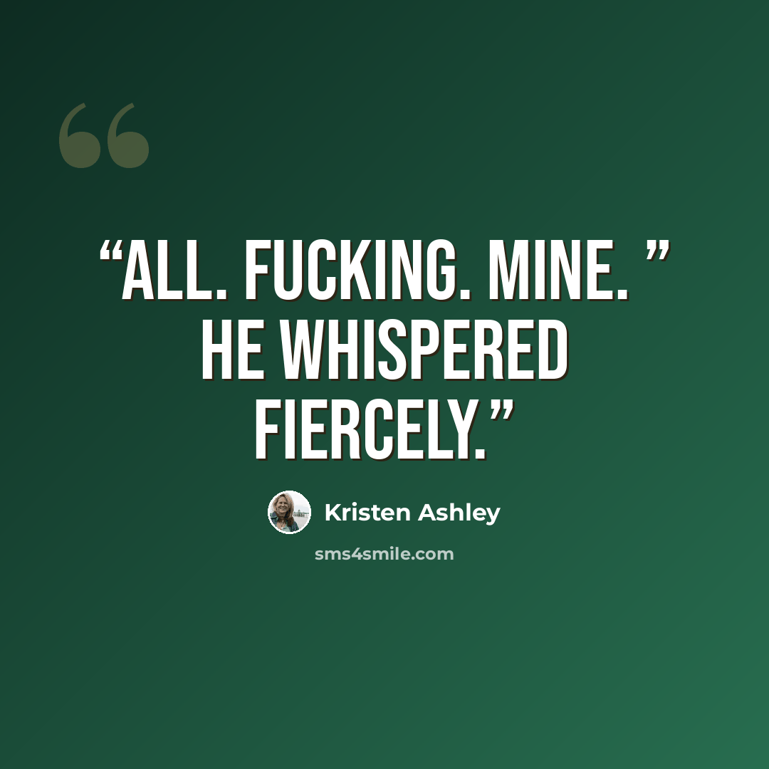 “All. Fucking. Mine. ” he whispered fiercely.” quote by Kristen Ashley