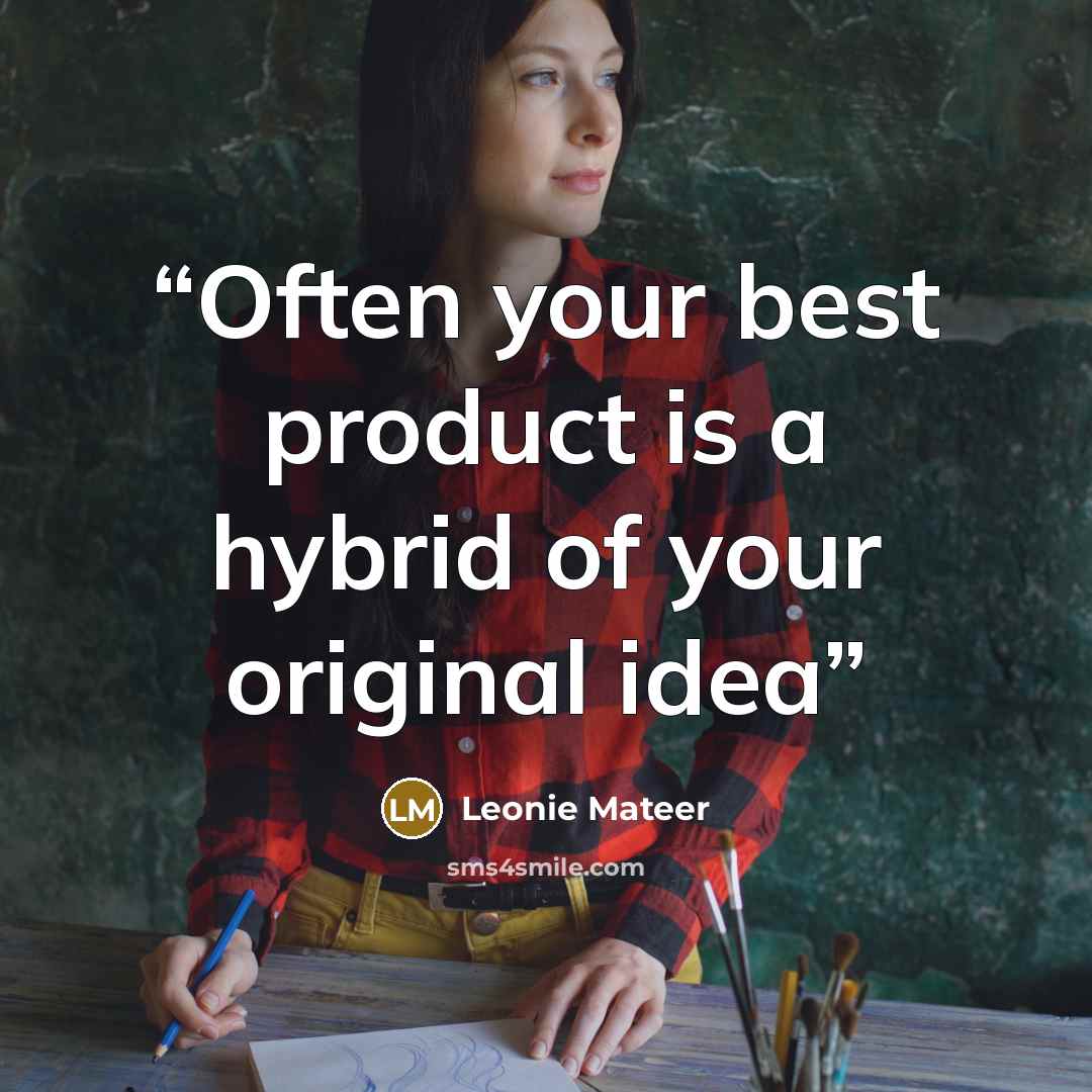 “Often your best product is a hybrid of your original idea” quote by Leonie Mateer