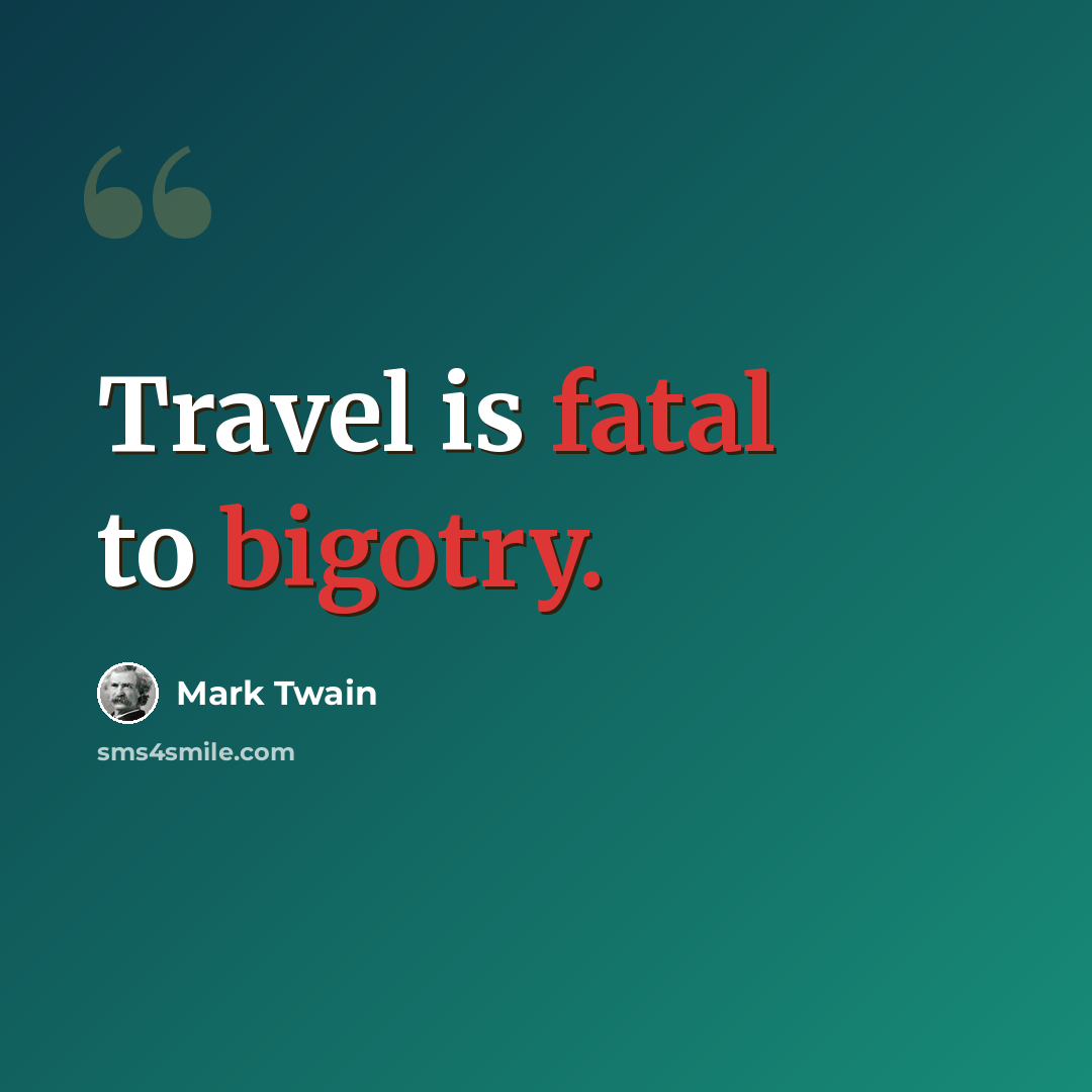 “Travel is fatal to bigotry.” quote by Mark Twain