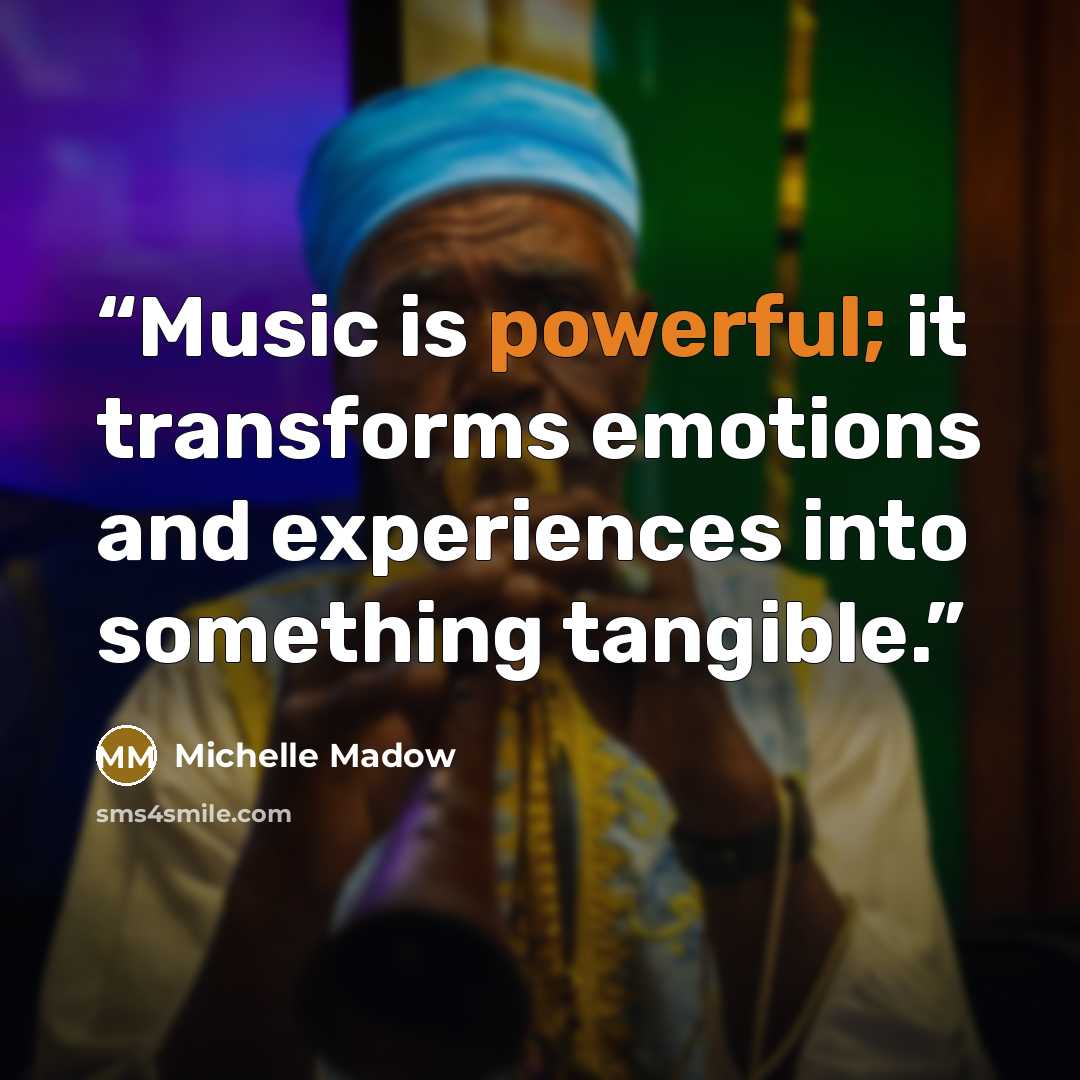 “Music is powerful; it transforms emotions and experiences into something tangible.” quote by Michelle Madow