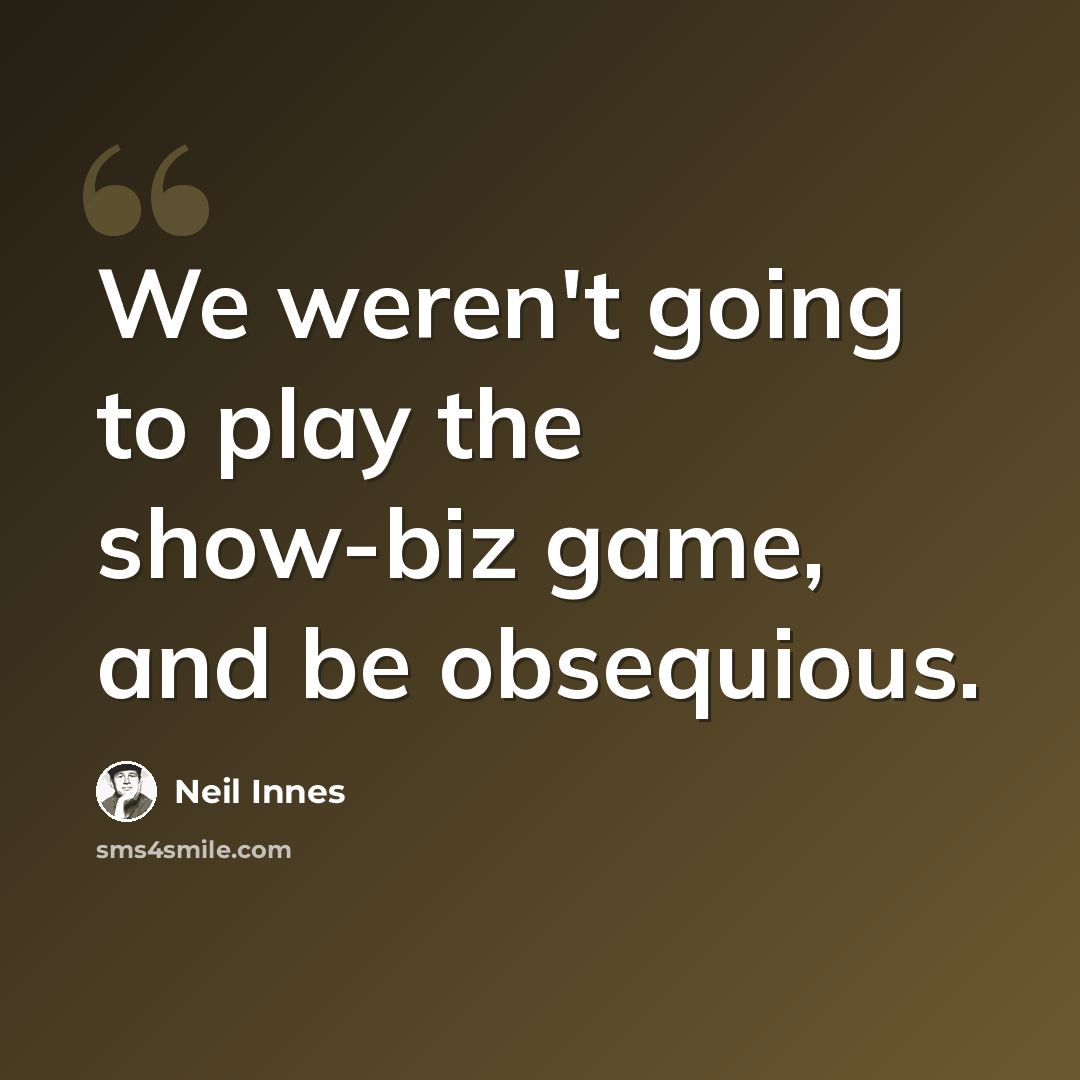 “We weren't going to play the show-biz game, and be obsequious.” quote by Neil Innes