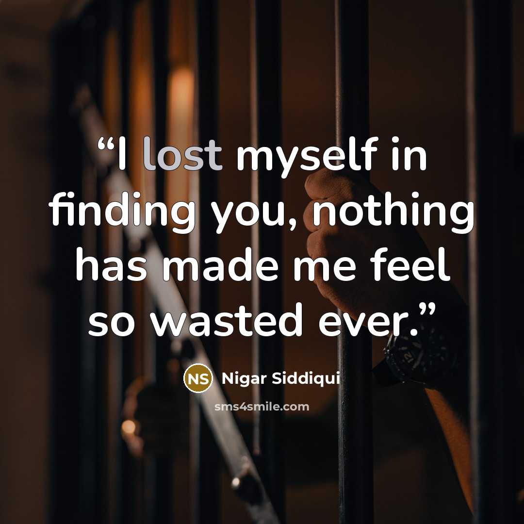 “I lost myself in finding you, nothing has made me feel so wasted ever.” quote by Nigar Siddiqui